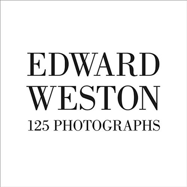 Edward Weston: One Hundred Twenty-five Photographs