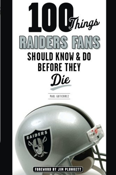 100 Things Raiders Fans Should Know & Do Before They Die (100 Things...Fans Should Know)