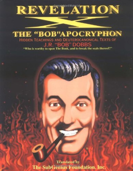 Revelation X: The 'Bob' Apocryphon: Hidden Teachings and Deuterocanonical Texts of J.R. 'Bob' Dobbs