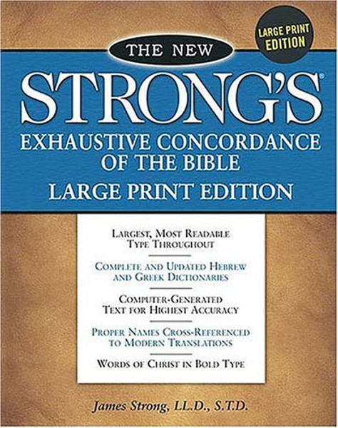 The New Strong's Exhaustive Concordance of the Bible: Nelson's Comfort Print Edition : Completely New, Enlarged Type-Including Greek and Hebrew Dictionary