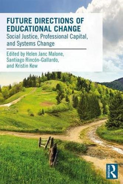 Future Directions of Educational Change: Social Justice, Professional Capital, and Systems Change (Routledge Leading Change)