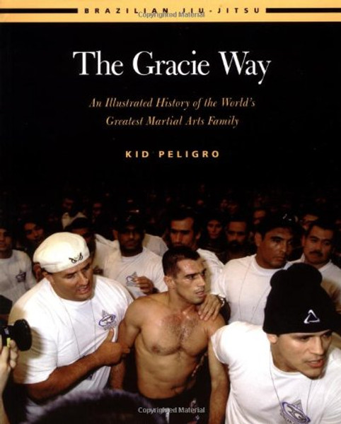 The Gracie Way: An Illustrated History of the World's Greatest Martial Arts Family (Brazilian Jiu-Jitsu series)