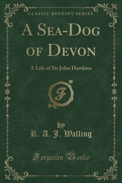 A Sea-Dog of Devon: A Life of Sir John Hawkins (Classic Reprint)