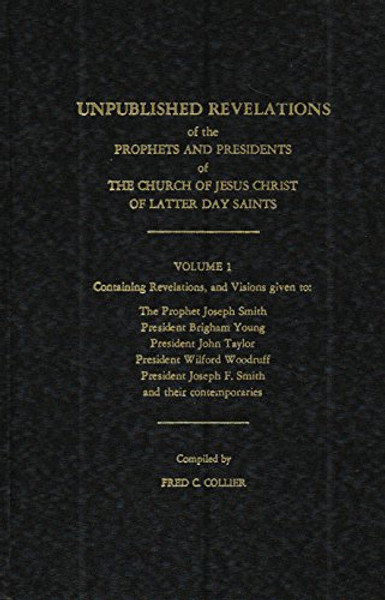 Unpublished Revelations of the Prophets and Presidents of the Church of Jesus Christ of Latter-day Saints, Vol. 1, 3rd Enlarged Edition; (Unpublished Revelations, Volume 1)