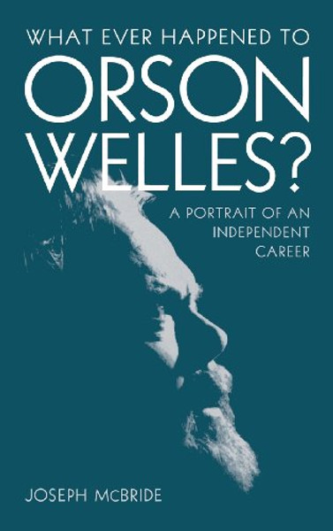 What Ever Happened to Orson Welles?: A Portrait of an Independent Career