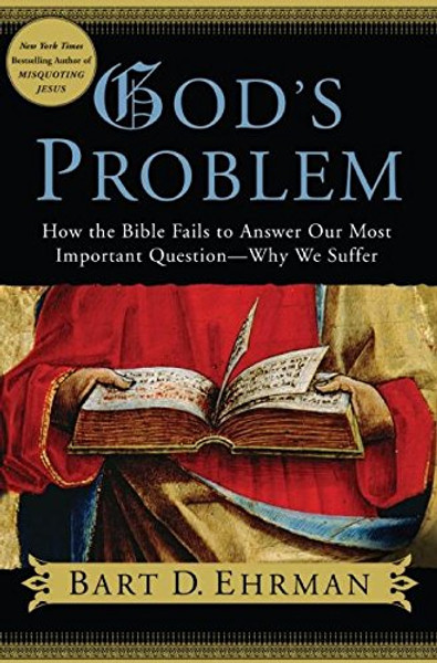 God's Problem: How the Bible Fails to Answer Our Most Important Question--Why We Suffer