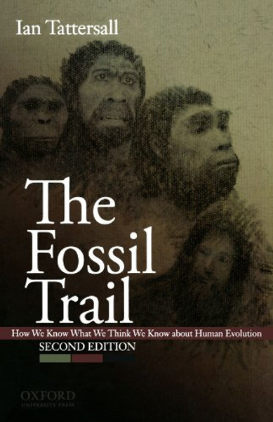 The Fossil Trail: How We Know What We Think We Know About Human Evolution
