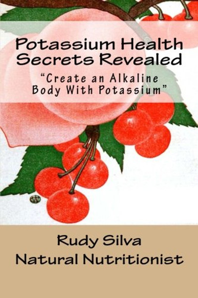 Potassium Health Secrets Revealed: Create an Alkaline Body With Potassium