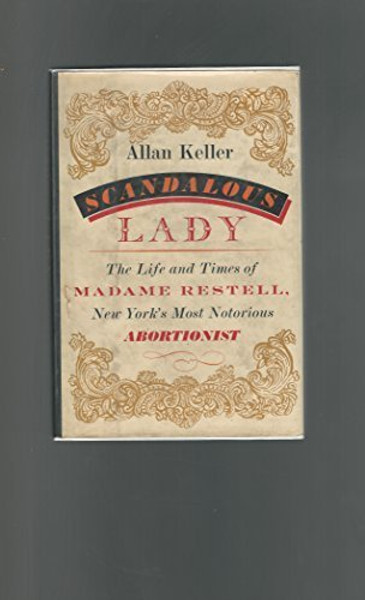 Scandalous Lady: The Life and Times of Madame Restell : New York's Most Notorious Abortionist