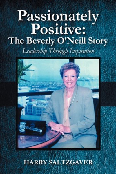 Passionately Positive: The Beverly O'Neill Story: Leadership Through Inspiration