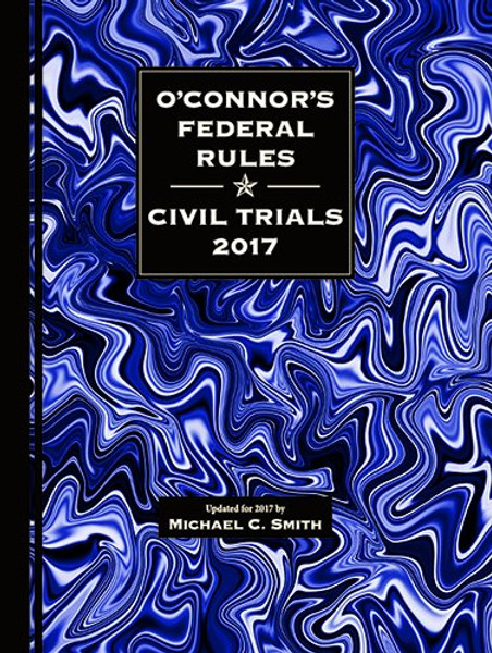 O'Connor's Federal Rules * Civil Trials 2017