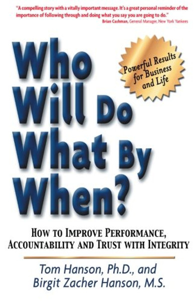 Who Will Do What By When? How to Improve Performance, Accountability and Trust with Integrity