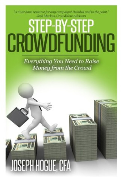 Step by Step Crowdfunding: Everything You Need to Raise Money From the Crowd