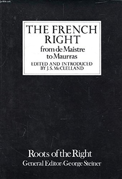The French Right : From De Maistre to Maurras (Roots of the Right : Readings In Fascist, Racist and Elitist Ideology)
