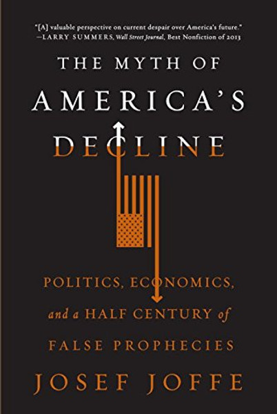 The Myth of America's Decline: Politics, Economics, and a Half Century of False Prophecies