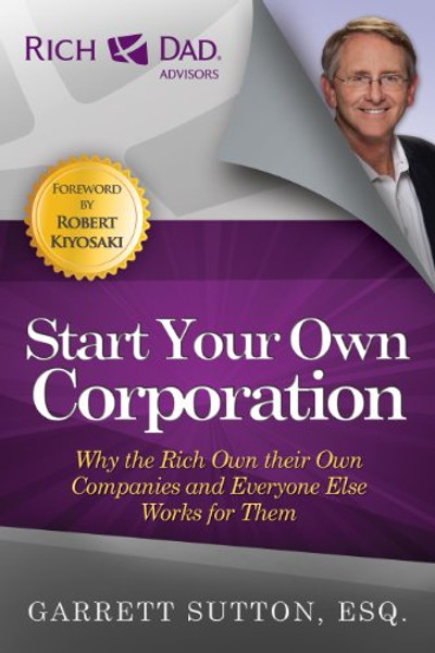 Start Your Own Corporation: Why the Rich Own Their Own Companies and Everyone Else Works for Them (Rich Dad Advisors)