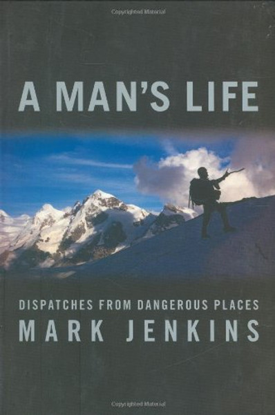 A Man's Life: Dispatches from Dangerous Places