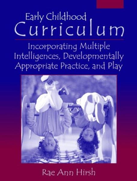 Early Childhood Curriculum: Incorporating Multiple Intelligences, Developmentally Appropriate Practices, and Play