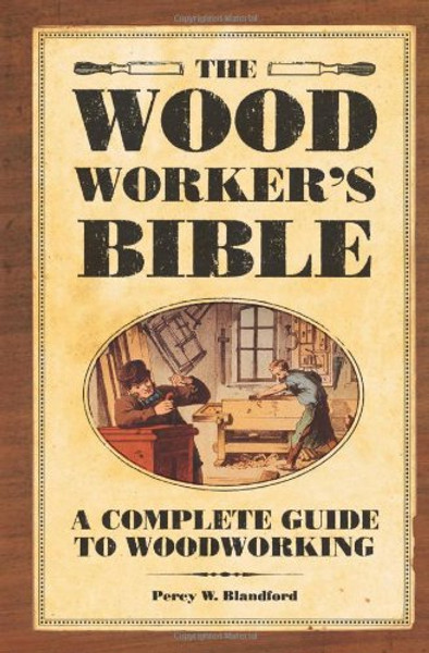 The Woodworker's Bible: A Complete Guide to Woodworking (Popular Woodworking)