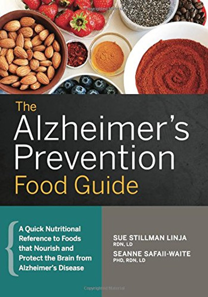 The Alzheimer's Prevention Food Guide: A Quick Nutritional Reference to Foods That Nourish and Protect the Brain From Alzheimer's Disease