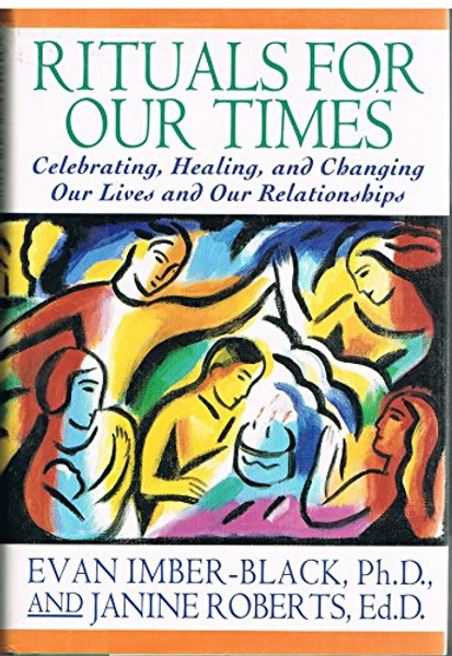 Rituals for Our Times: Celebrating, Healing, and Changing Our Lives and Our Relationships