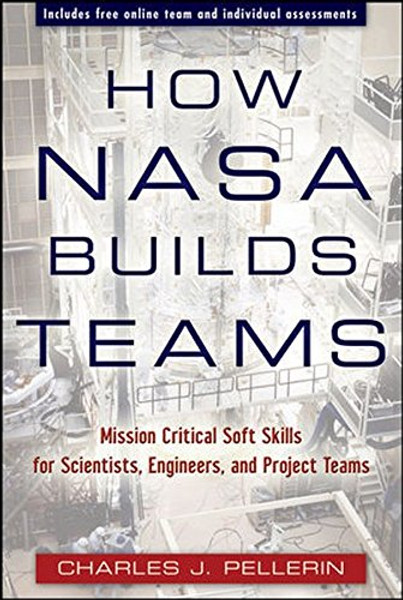 How NASA Builds Teams: Mission Critical Soft Skills for Scientists, Engineers, and Project Teams