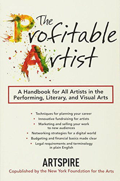 The Profitable Artist: A Handbook for All Artists in the Performing, Literary, and Visual Arts