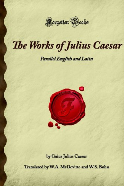 The Works of Julius Caesar: Parallel English and Latin (Forgotten Books)
