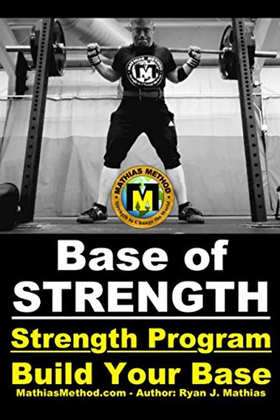 Base Of STRENGTH: Build Your Base Strength Training Program (Workout Plan for Powerlifting, Bodybuilding, Strongman, Weight Lifting, and Fitness) (The STRENGTH WARRIOR Workout Routine - Series)