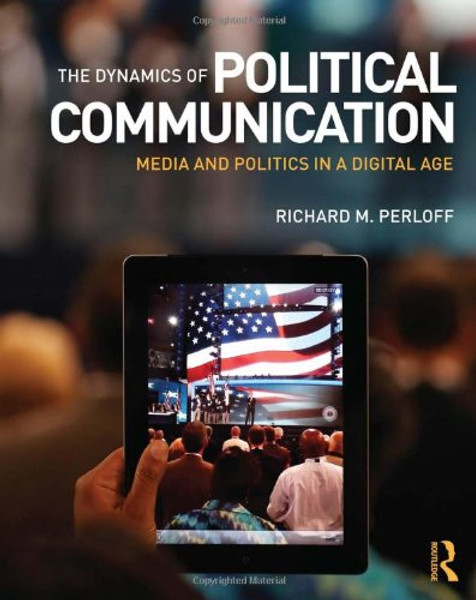 The Dynamics of Political Communication: Media and Politics in a Digital Age