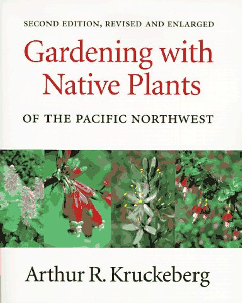 Gardening with Native Plants of the Pacific Northwest: Second Edition, Revised and Enlarged