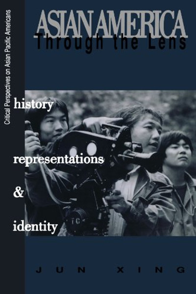 Asian America through the Lens: History, Representations, and Identities (Critical Perspectives on Asian Pacific Americans)