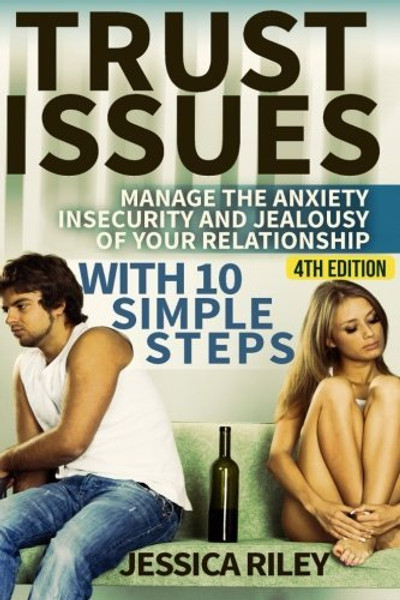 Trust Issues: Manage the Anxiety, Insecurity and Jealousy in Your Relationship, With 10 Simple Steps