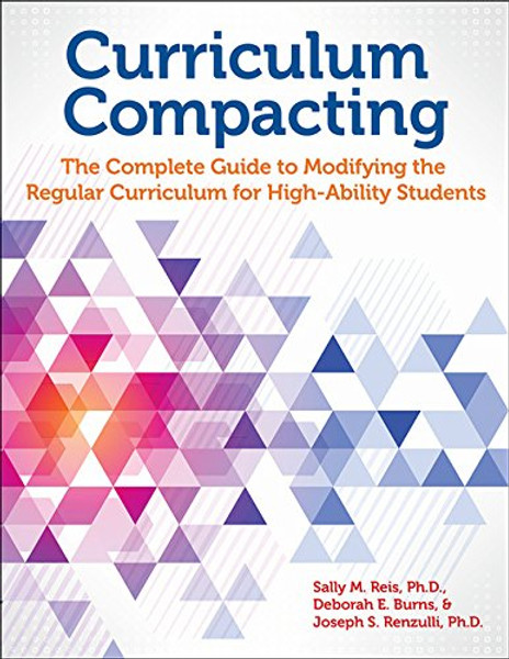 Curriculum Compacting: The Complete Guide to Modifying the Regular Curriculum for High Ability Students