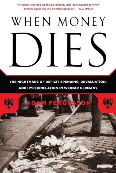 When Money Dies: The Nightmare of Deficit Spending, Devaluation, and Hyperinflation in Weimar Germany