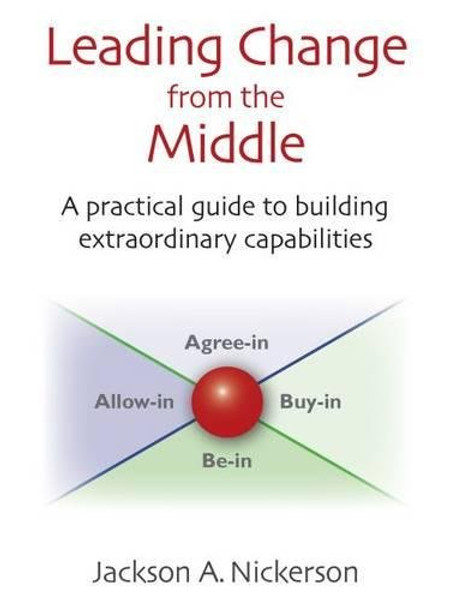 Leading Change from the Middle: A Practical Guide to Building Extraordinary Capabilities (Innovations in Leadership)