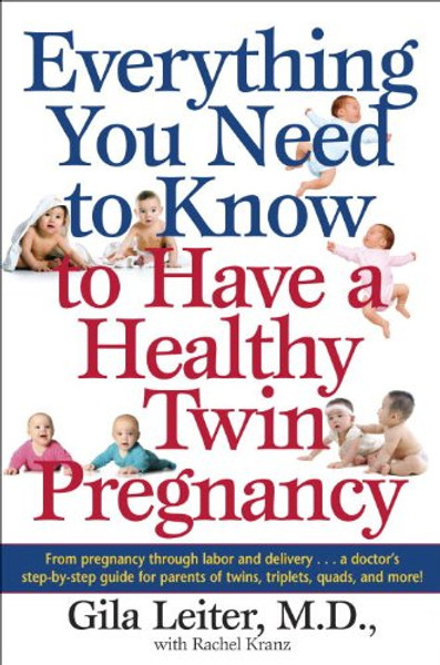 Everything You Need to Know to Have a Healthy Twin Pregnancy: From Pregnancy Through Labor and Delivery . . . A Doctor's Step-by-Step Guide for Parents for Twins, Triplets, Quads, and More!