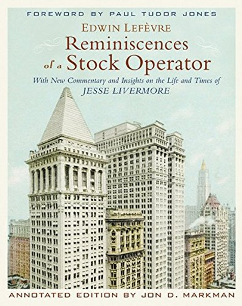 Reminiscences of a Stock Operator: With New Commentary and Insights on the Life and Times of Jesse Livermore (Annotated Edition)