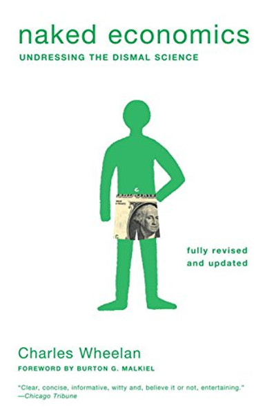 Naked Economics: Undressing the Dismal Science (Fully Revised and Updated)