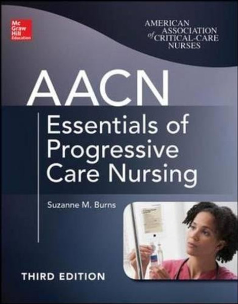 AACN Essentials of Progressive Care Nursing, Third Edition (Chulay, AACN Essentials of Progressive Care Nursing)