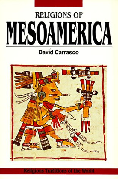 Religions of Mesoamerica: Cosmovision and Ceremonial Centers (Religious Traditions of the World)