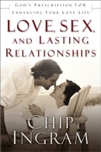 Love, Sex, and Lasting Relationships: Gods Prescription for Enhancing Your Love Life