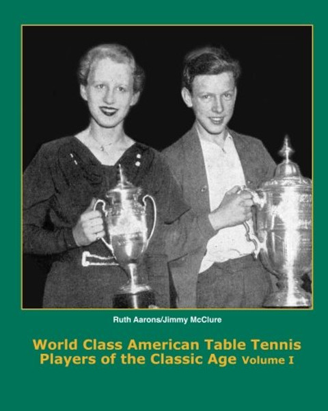 World Class American Table Tennis Players of the Classic Age (A Complete History of the Classic Age of American Table Tennis)