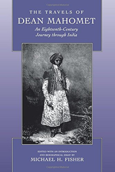 The Travels of Dean Mahomet: An Eighteenth-Century Journey through India