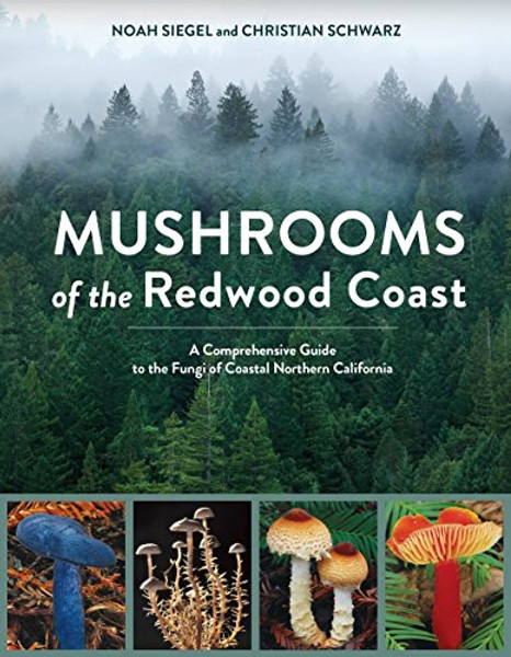 Mushrooms of the Redwood Coast: A Comprehensive Guide to the Fungi of Coastal Northern California