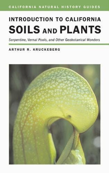 Introduction to California Soils and Plants: Serpentine, Vernal Pools, and Other Geobotanical Wonders (California Natural History Guides)