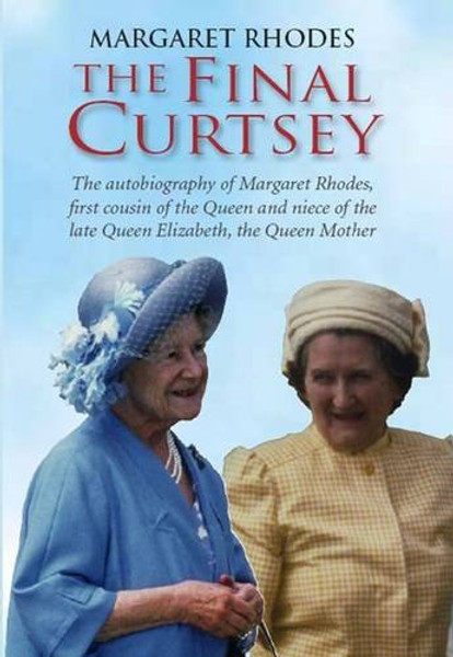 The Final Curtsey: The Autobiography of Margaret Rhodes, First Cousin of the Queen and Niece of Queen Elizabeth, the Queen Mother