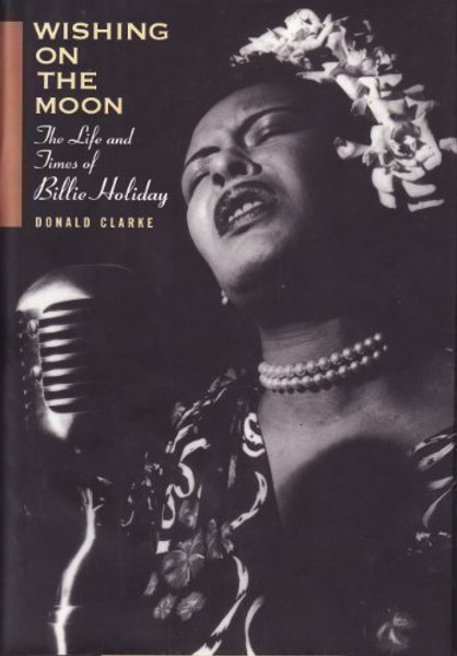 Wishing on the Moon:  The Life and Times of Billie Holiday