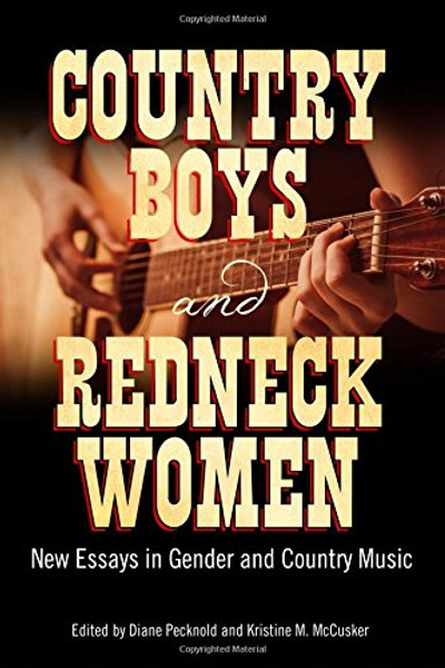 Country Boys and Redneck Women: New Essays in Gender and Country Music (American Made Music Series)
