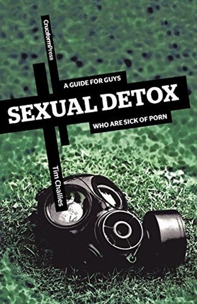 Sexual Detox: A Guide for Guys Who Are Sick of Porn